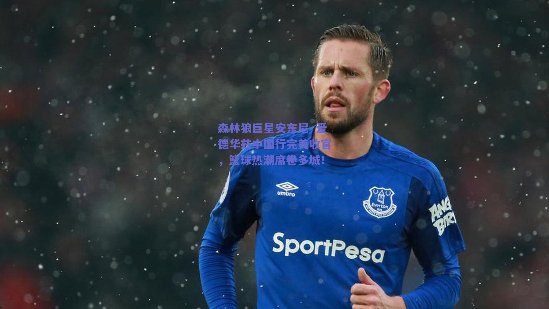 森林狼巨星安东尼·爱德华兹中国行完美收官,篮球热潮席卷多城!