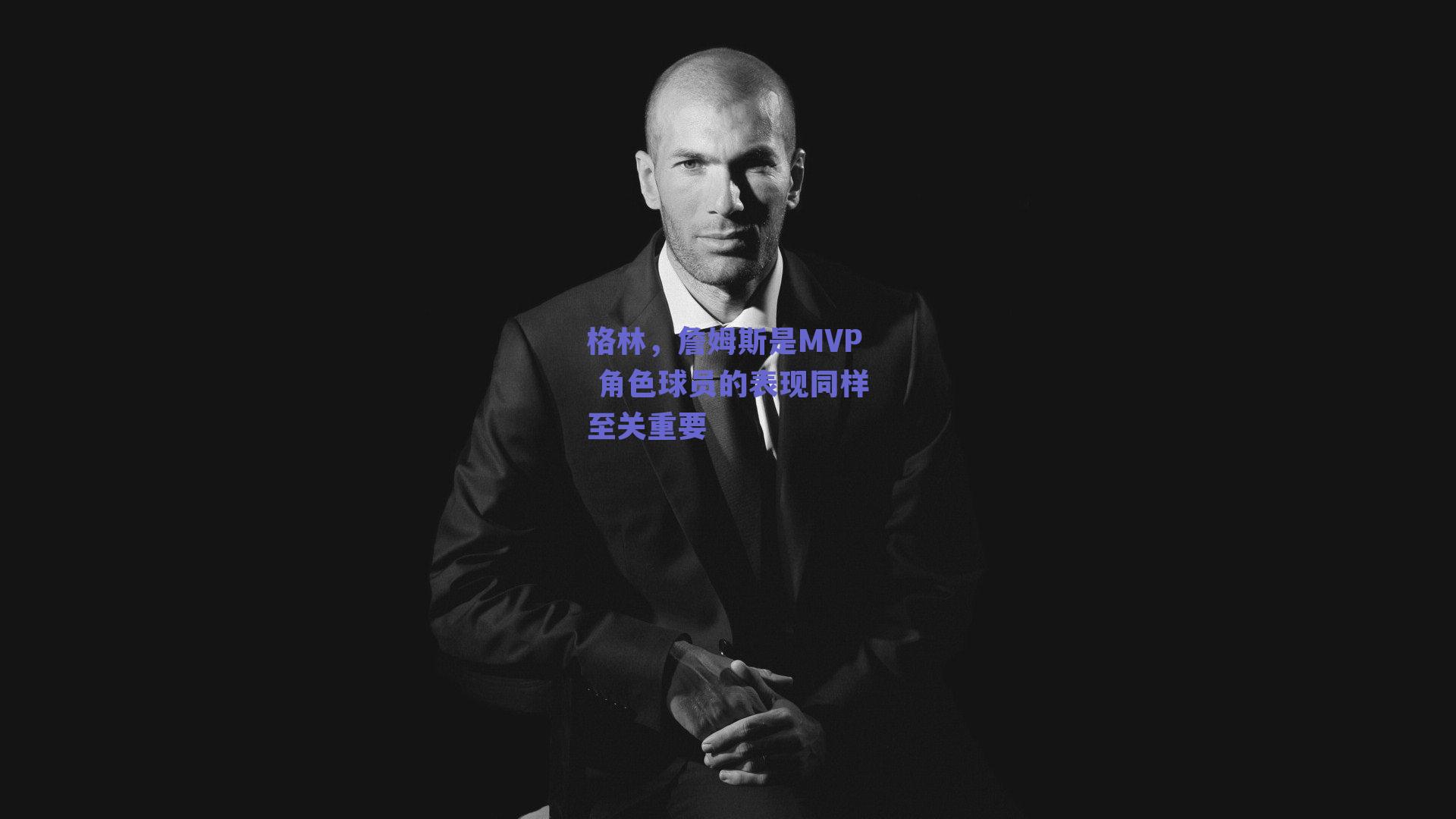 格林,詹姆斯是MVP 角色球员的表现同样至关重要