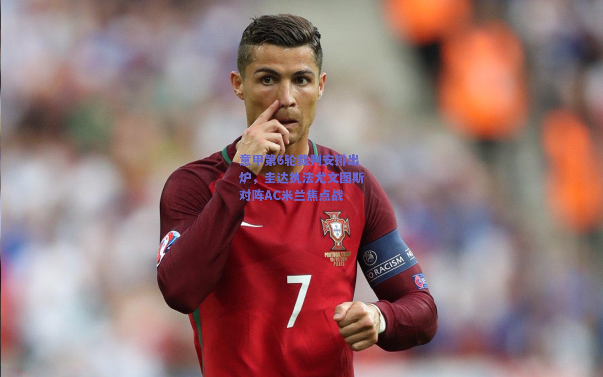 意甲第6轮裁判安排出炉，圭达执法尤文图斯对阵AC米兰焦点战