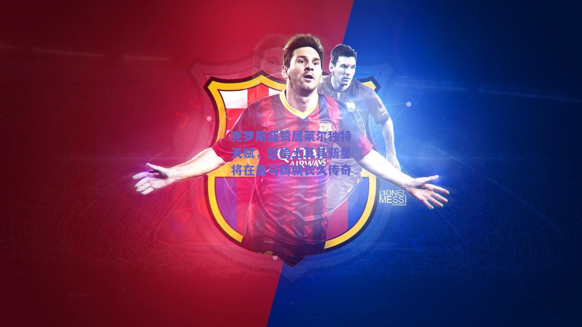 克罗斯盛赞居莱尔独特天赋，坚信土耳其新星将在皇马铸就长久传奇